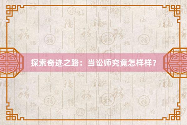 探索奇迹之路：当讼师究竟怎样样？